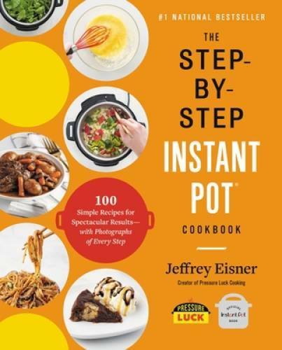 The Step-by-Step Instant Pot Cookbook: 100 Simple Recipes for Spectacular — GOOD