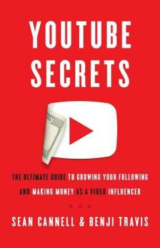 YouTube Secrets: The Ultimate Guide to Growing Your Following and Making — GOOD