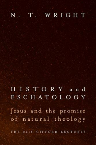 History and Eschatology: Jesus and the Promise of Natural Theology, Wright, N. T
