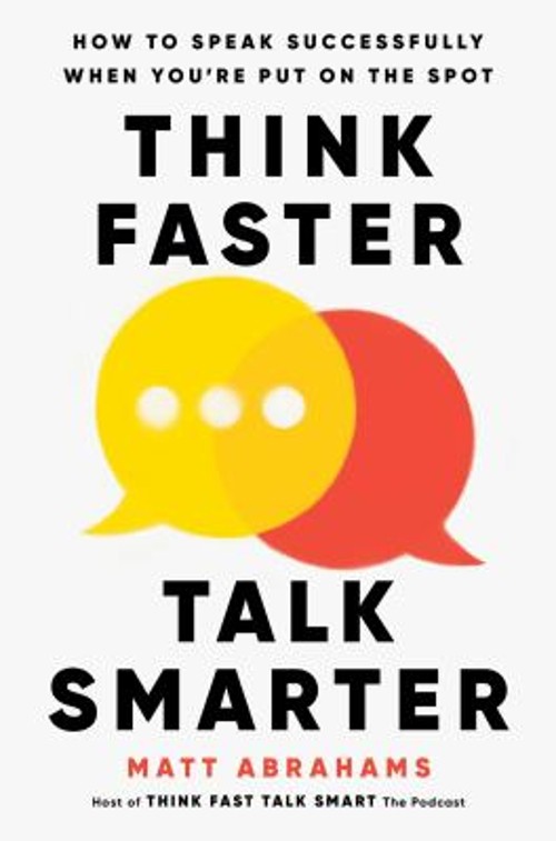 Think Faster, Talk Smarter : How to Speak Successfully When You’r