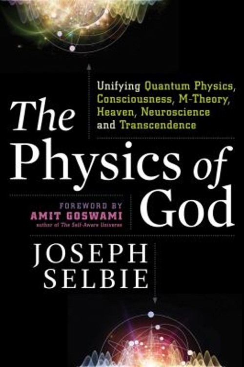 The Physics of God : Unifying Quantum Physics, Consciousness, M-T