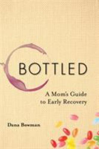 Bottled: A Mom’s Guide to Early Recovery — 9781937612979, paperback, Dana Bowman