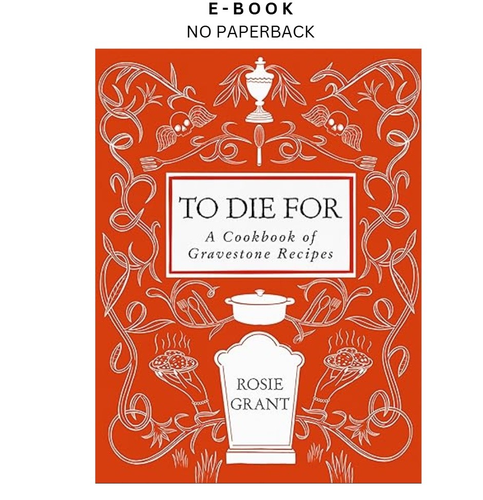To Die For: A Cookbook of Gravestone Rec, Rosie Grant 2025