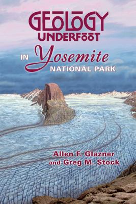 Geology Underfoot in Yosemite National Park by Glazner, Allen F.; Stock, Greg M.