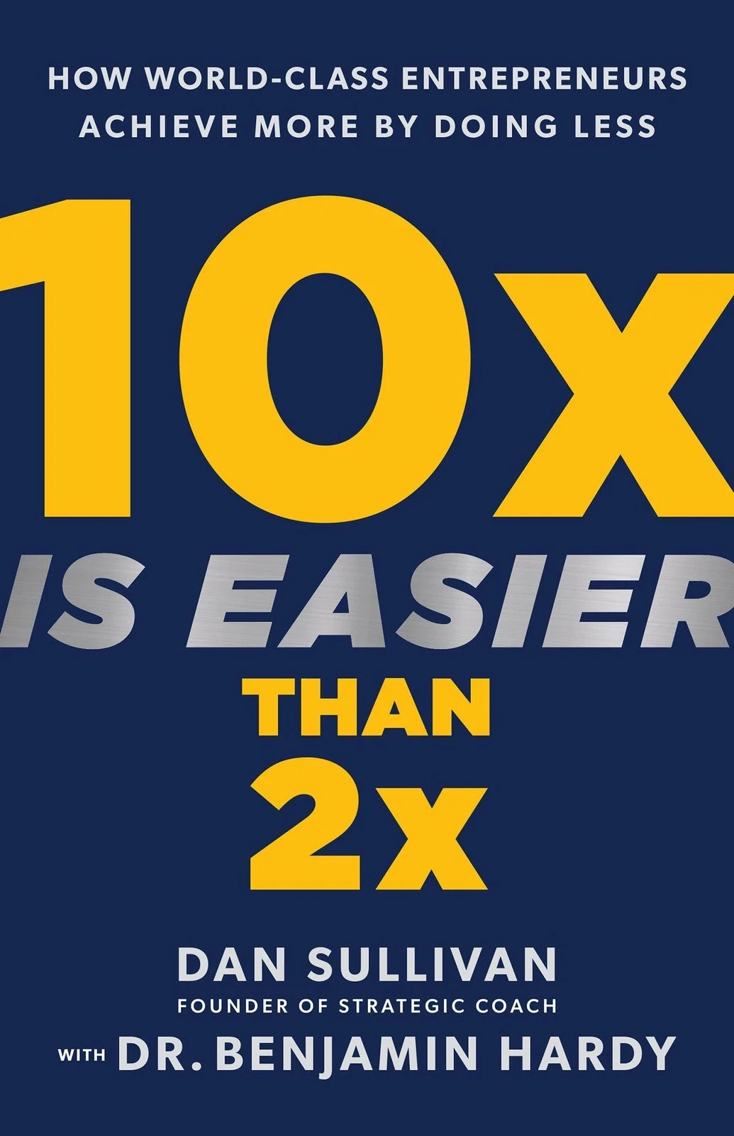 10x Is Easier Than 2x: How World-Class Entrepreneurs Achieve More by Doing L…