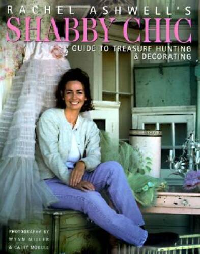 Rachel Ashwells Shabby Chic Treasure Hunting and Decorating Guide — VERY GOOD