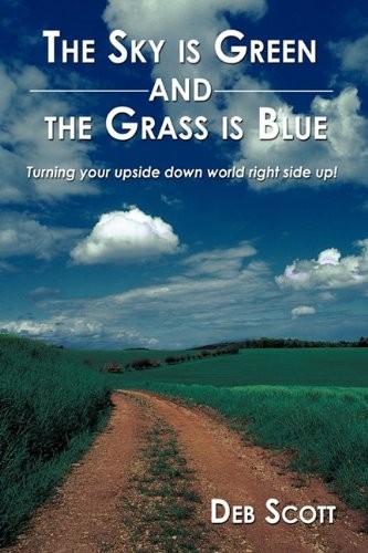 THE SKY IS GREEN AND THE GRASS IS BLUE: TURNING YOUR By Deb Scott — Hardcover