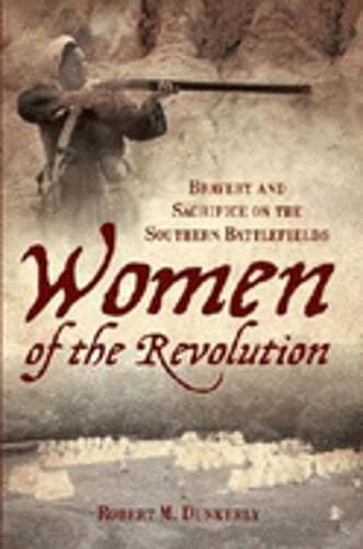 Women of the Revolution: Bravery and Sacrifice on the Southern Battlefields: New
