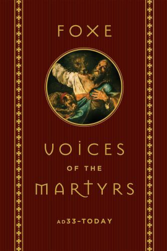 Foxe: Voices of the Martyrs: AD33 â?? Today — Hardcover By Foxe, John — GOOD