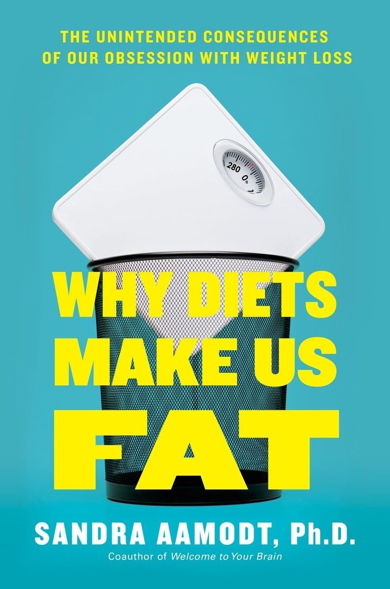 Why Diets Make Us Fat: The Unintended Consequences of Our Obsession With Wei…