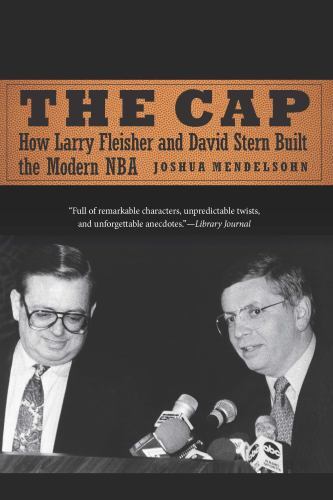 The Cap: How Larry Fleisher and David Stern Built the Modern NBA, Mendelsohn, Jo