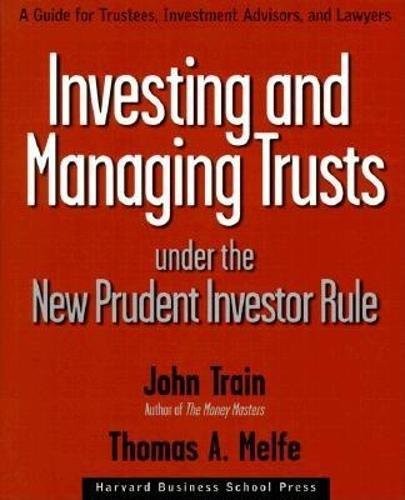 INVESTING AND MANAGING TRUSTS UNDER THE NEW PRUDENT By John Train & Thomas A.