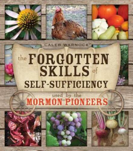 The Forgotten Skills of Self-Sufficiency Used by the Mormon Pioneers — VERY GOOD
