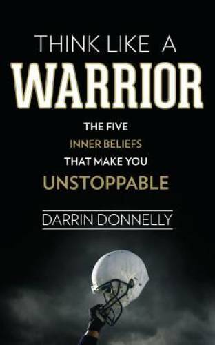 Think Like a Warrior: The Five Inner Beliefs That Make You Unstoppab — VERY GOOD