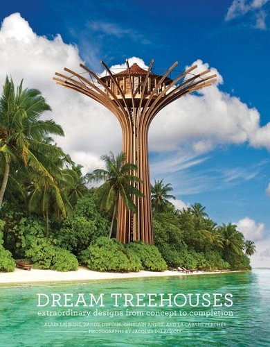 Dream Treehouses: Extraordinary Designs from Concept to Completion — Laurens, Al