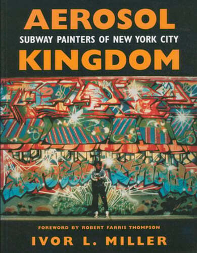 Aerosol Kingdom: Subway Painters of New York City by Ivor Miller: New