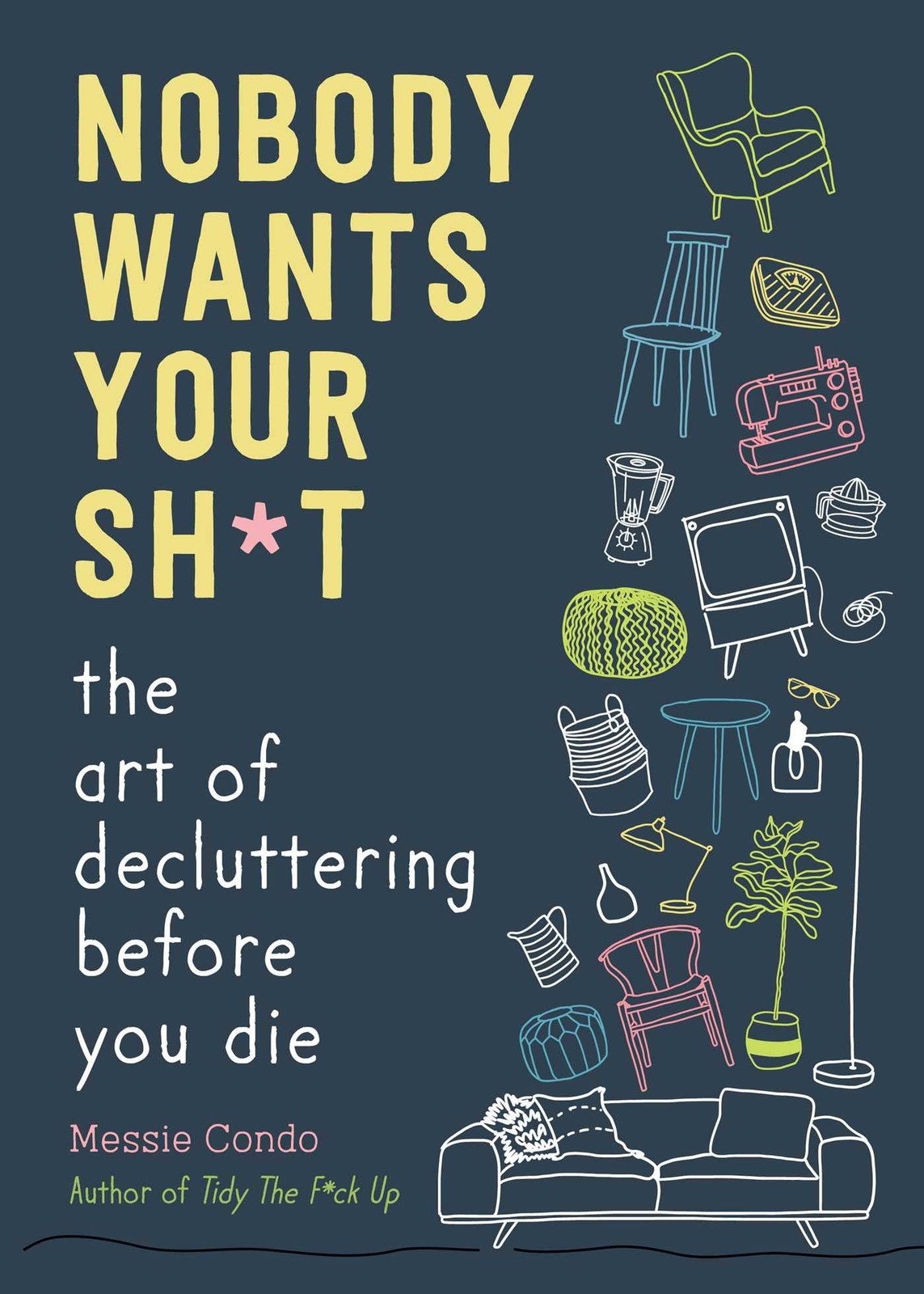 Nobody Wants Your Sh*t: The Art of Decluttering Before You Die by Condo