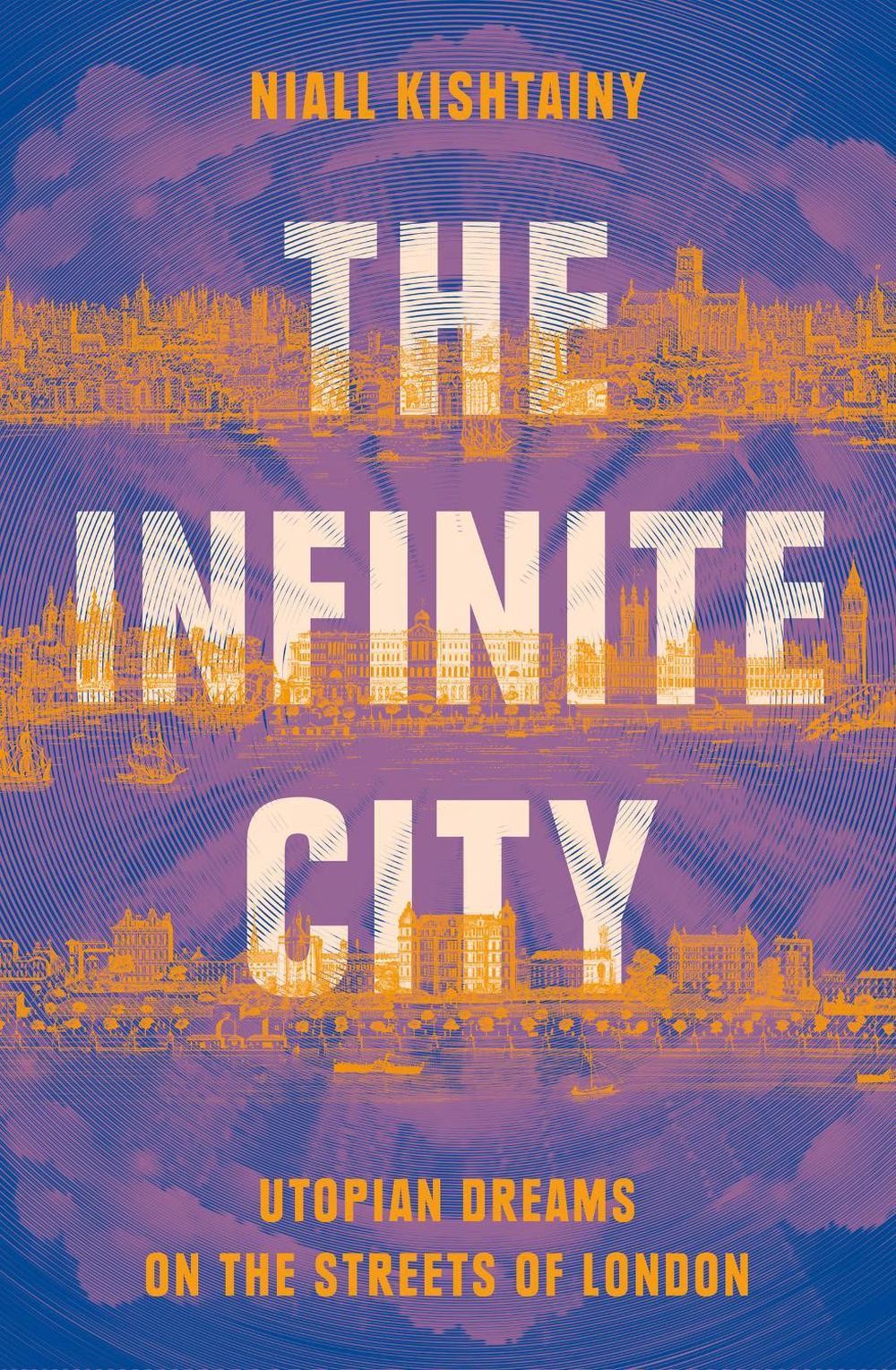 The Infinite City: Utopian Dreams on the Streets of London by Niall Kishtainy Ha