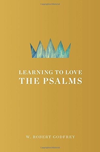 LEARNING TO LOVE THE PSALMS By W. Robert Godfrey — Hardcover Excellent Condition