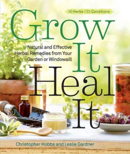 Grow It, Heal It: Natural and Effective Herbal Remedies from Your Ga — VERY GOOD