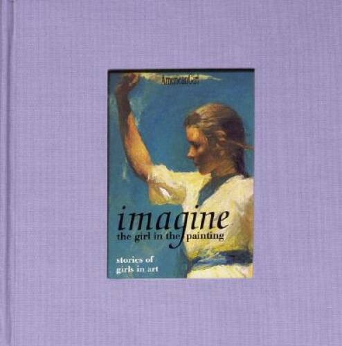 Imagine the Girl in the Painting: Stories of Girls in Art (American Girl — GOOD