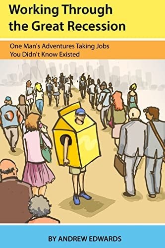Working Through the Great Recession: One Man’s Adventures Taking Jobs You Didn’t