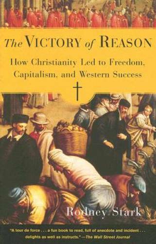 The Victory of Reason: How Christianity Led to Freedom, Capitalism, and W — GOOD
