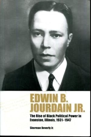 Edwin B. Jourdain Jr.: The Rise of Black Political Power in Evanston, Illinois..