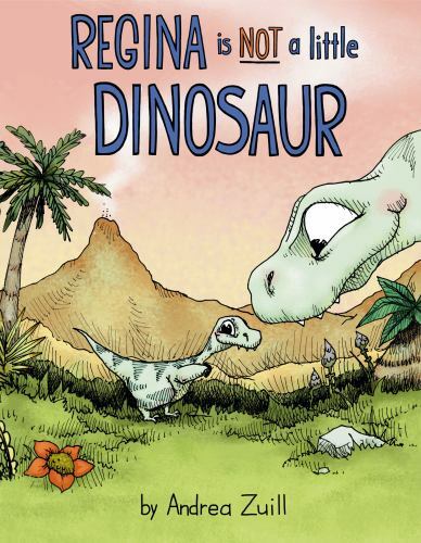 Regina Is Not a Little Dinosaur by Zuill, Andrea