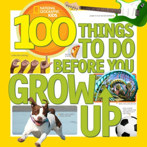 100 Things to Do Before You Grow Up (National Geographic Kids) — VERY GOOD