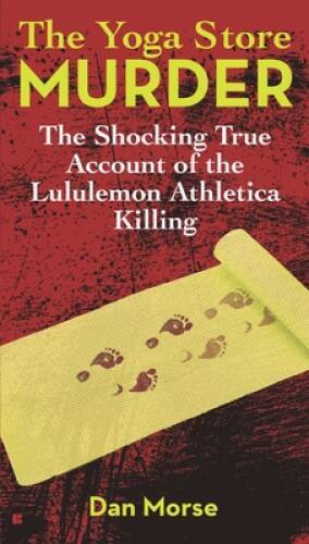 The Yoga Store Murder: The Shocking True Account of the Lululemon At — VERY GOOD