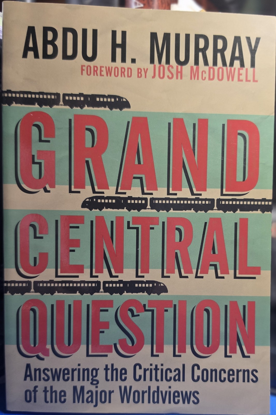 Grand Central Question: Answering the Critical Concerns of the Major Worldviews