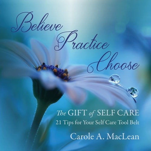 Believe/Practice/Choose — The Gift of Self Care: 21 Tips for Your Self Care Tool